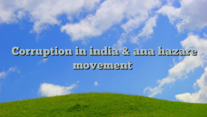 Corruption in india & ana hazare movement