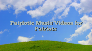 Patriotic Music Videos for Patriots