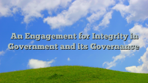 An Engagement for Integrity in Government and its Governance